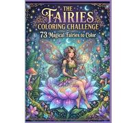 The Fairies Coloring Challenge: 73 Magical Fairies to Color - A Fantasy Coloring Adventure (Fantasy Coloring Challenge Series)