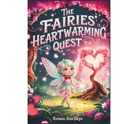 The Fairie's Heartwarming Quest: A Magical Tale of Friendship, Courage, and a Little Fairy's Heartwarming Surprise (Axel the Axolotl's Festive Adventure)