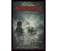 The Fairies My Mother Saw: A Child’s Tale Retold: A True Story of Fear, Mystery, and the Supernatural in Childhood