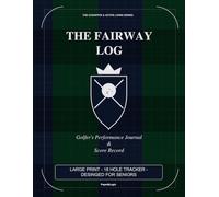 The Fairway Log: Large Print Golfer’s Performance Journal & Score Record for Seniors • Vertical Layout for Easy Tracking, Stats & Health Monitoring (The Cognitive & Active Living Series)