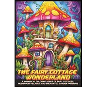 The Fairy Cottage Wonderland: A Whimsical Fairy House Coloring Series Of Fairy Cottages, Mushroom Villages, And Enchanted Garden Pathways