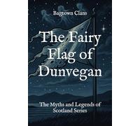 The Fairy Flag of Dunvegan: The Myths and Legends of Scotland