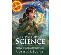The Fairy-Land of Science: Classic Lessons on Natural Wonders: Discover Nature's Wonders - Illustrated with Biography and Commentary