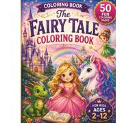 The Fairy Tale Coloring Book: 50 magical coloring pages for kids ages 2-12 I Coloring book for kids I Princess Unicorn Dragon Coloring Book