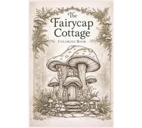 The Fairycap Cottage Coloring Book: 75 Whimsical Mushroom House Coloring Book | Perfect for Teens and Adults | Intricate Mushroom House Illustrations ... and Creativity | Convenient 6 x 9 Travel Size
