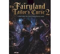 The Fairyland Tailor’s Curse 2 A Dark Gothic Fairy Dress Coloring Book for Adults: A Surreal Journey Into Gothic Fairy Fashion