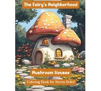 The Fairy's Neighborhood Mushroom Houses Coloring Book for Stress Relief: Easy to Color for Relaxation and Mindfulness for Adults Teens and Kids