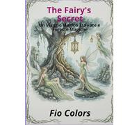 THE FAIRY'S SECRET: UN VIAGGIO MAGICO TRA FATE E FORESTE SEGRETE (LIBRI DA COLORARE PER ADULTI E RAGAZZI)