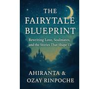 The Fairytale Blueprint: Rewriting Love, Soulmates, and the Stories That Shape Us