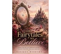 The Fairytales We Believe: When the life you believed God for doesn't look like what you expected