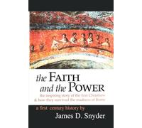 The Faith and the Power: The Inspiring Story of the First Christians and How They Survived the Madness of Rome