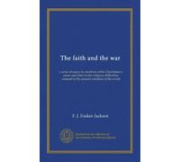 The faith and the war: a series of essays by members of the Churchmen's union and other on the religious difficulties aroused by the present condition of the world
