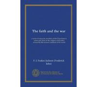 The faith and the war (Vol-1): a series of essays by members of the Churchmen's union and other on the religious difficulties aroused by the present condition of the world