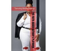 THE FAITH-BASED AUTHOR’S PLAYBOOK: “Serving Births Selling” (THE AUTHOR’S COLLECTION)