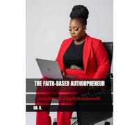 THE FAITH-BASED AUTHORPRENEUR: build|birth|bridge|break|benefit (THE AUTHOR’S COLLECTION)