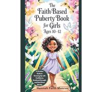 The Faith-Based Puberty Book for Girls Ages 10-12: A Christian Guide to Growing Up with Confidence, Emotional Strength, and God-Given Identity