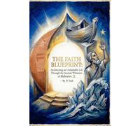 THE FAITH BLUEPRINT: Architecting an Unshakable Life Through the Ancient Witnesses of Hebrews 11 (Hard Life Problems Worth Solving)