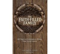 The Faith-Filled Family: 28 Days to Cultivate a Home That Loves Jesus
