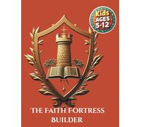 The Faith Fortress Builder for Kids Ages 5-12: 50 Bible Verses That Anchor Your Child's Confidence and Character: The 5-Minute Daily Spiritual Armor System