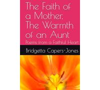 The Faith of a Mother, The Warmth of an Aunt: Poems from a Faithful Heart