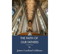The Faith of Our Fathers: Catholic Doctrine Defended Through Scripture and History (Annotated)