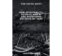 THE FAITH SHIFT: HOW SPIRITUALITY, SCIENCE AND AI ARE REDEFINING RELIGION BY 2050
