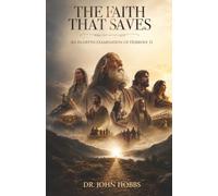 The Faith That Saves: An in-depth examination of Hebrews 11