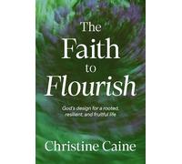 The Faith to Flourish: God’s Design for a Rooted, Resilient, and Fruitful Life