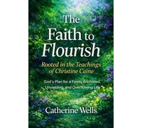 The Faith to Flourish Rooted in the Teachings of Christine Caine: God’s Plan for a Firmly Anchored, Unyielding, and Overflowing Life