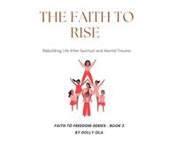 The Faith to Rise: Rebuilding Life After Spiritual and Marital Trauma