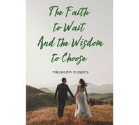 The Faith to Wait and the Wisdom to Choose: A Christian Premarital Counseling Workbook with Bible-Based Teaching, Real-Life Stories & Guided Reflection for Relationship Discernment