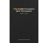 The Faith Translation New Testament John - Jude: Updated & Revised for 2026