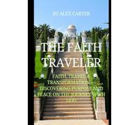 THE FAITH TRAVELER: Faith, Travel & Transformation - Discovering Purpose and Peace on the Journey with God