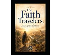 The Faith Traveler's: Seven Journey's through the Old Testament- Volume I (The Faith Traveler's Collection)