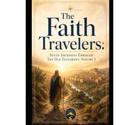 The Faith Traveler's: Seven Journey's through the Old Testament- Volume I (The Faith Traveler's Collection)