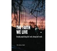 The Faith We Live: Everyday People Doing God's Work, Sharing God's Word: Volume 1