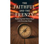 The Faithful and the Frenzy: Replacing End-Times Hype with Everyday Hope: 12 (Knowing God)