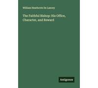 The Faithful Bishop: His Office, Character, and Reward