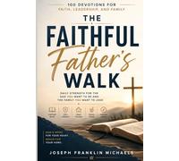 The Faithful Father’s Walk: A Fatherhood Devotional About Faithful Leadership, Quiet Strength, and God’s Grace