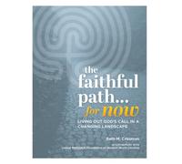 The Faithful Path for Now: LIving Out God's Call in a Changing Landscape
