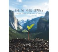 The Faithful Trader: Practicing Discipline, Trust, and Peace in the Markets