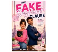 THE FAKE BOYFRIEND CLAUSE: One Fake Relationship. Ninety Days. Zero Chance of Falling in Love.