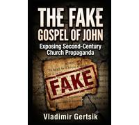 The Fake Gospel of John: Exposing Second-Century Church Propaganda: 2 (The Hidden History of the Early Church)