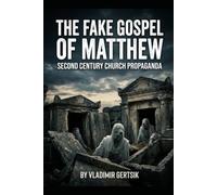 The Fake Gospel of Matthew: Second Century Church Propaganda: 3 (The Hidden History of the Early Church)