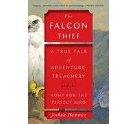 The Falcon Thief: A True Tale of Adventure, Treachery, and the Hunt for the Perfect Bird (A Wild True Crime Adventure)