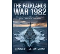 The Falklands War 1982: A Detailed Account of Britain And Argentina’s Military Conflict In The South Atlantic