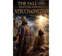 The Fall and Restoration of Nebuchadnezzar: 11 (Christian Biblical Fiction)