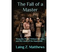 The Fall of a Master: Wang Lin, Power Without the Dao, and the Limits of the Impossible (Masters of the Impossible: True Stories of Healers, ... Extraordinary Powers That Defy Explanation)