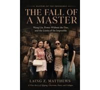 The Fall of a Master: Wang Lin, Power Without the Dao, and the Limits of the Impossible (Masters of the Impossible: True Stories of Healers, ... Extraordinary Powers That Defy Explanation)