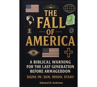 THE FALL OF AMERICA: A Biblical Warning for the Last Generation Before Armageddon